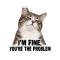 I'm Fine, You're the Problem Cat Kiss-Cut Sticker Printify