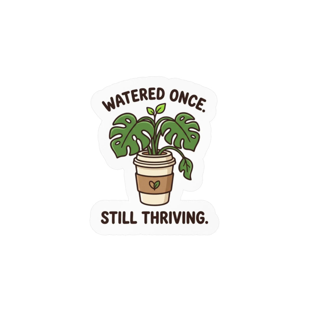 Kiss-Cut Sticker — "Watered Once. Still Thriving." Potted Monstera Vinyl Decal Printify