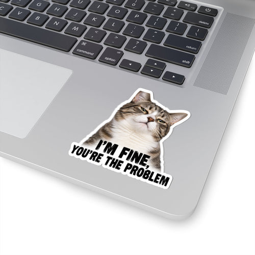 I'm Fine, You're the Problem Cat Kiss-Cut Sticker Printify